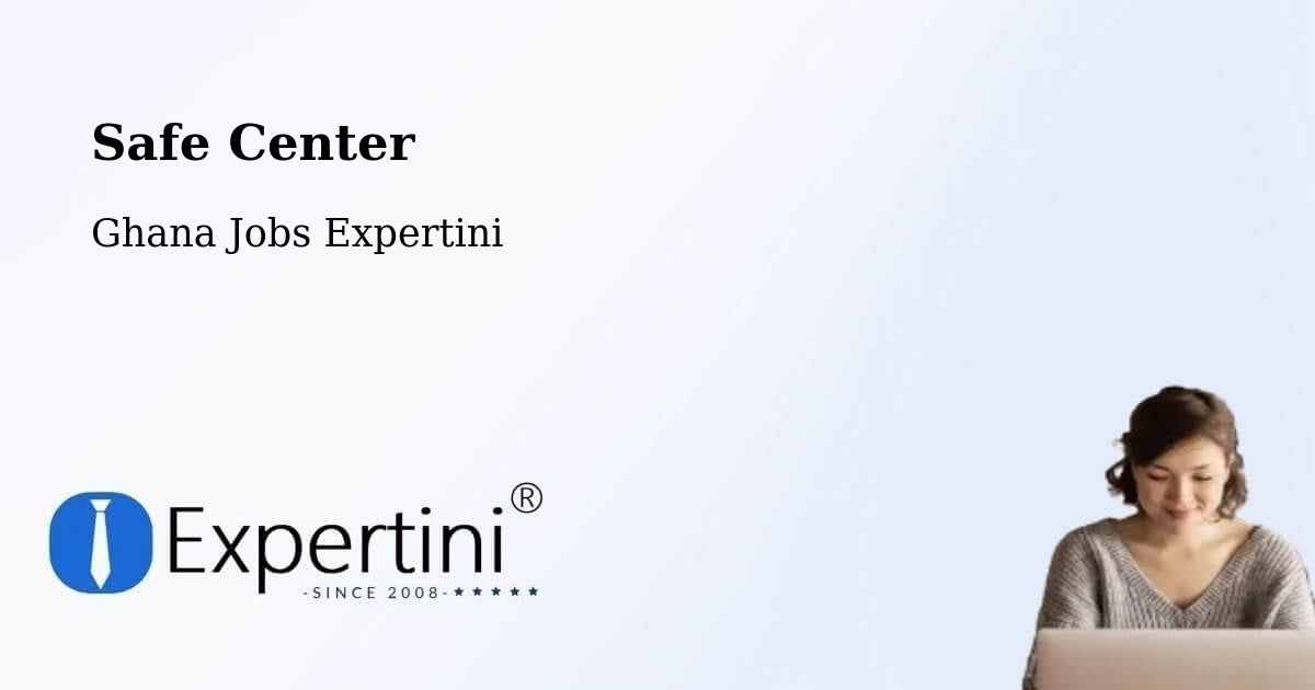Safe Center - Ghana Jobs Expertini